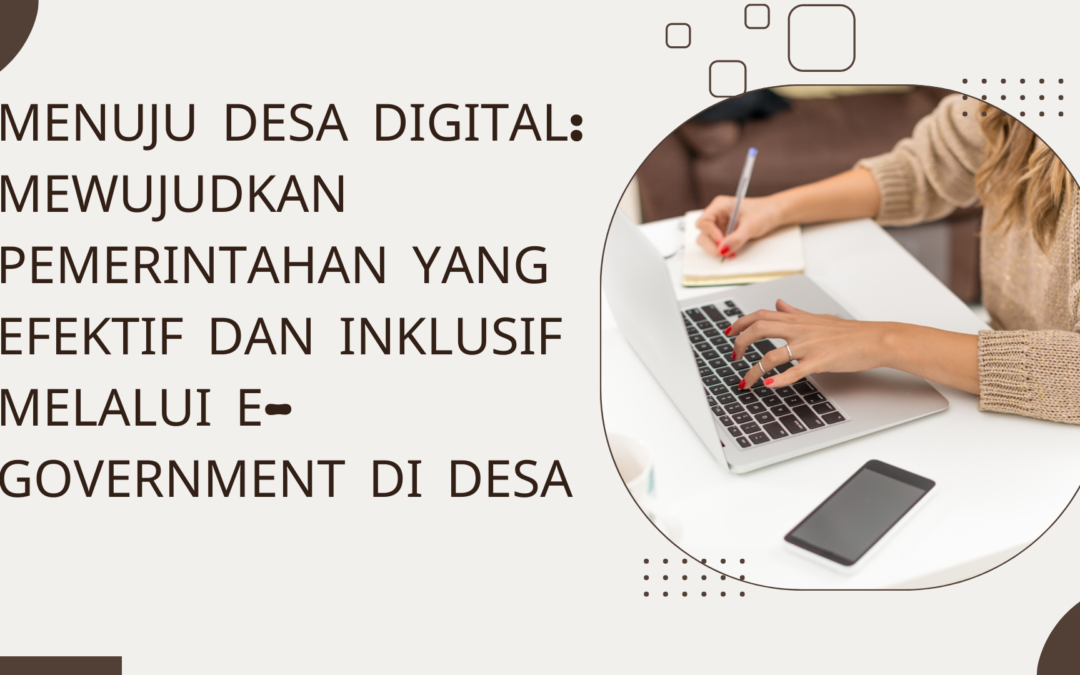 Menuju Desa Digital: Mewujudkan Pemerintahan yang Efektif dan Inklusif Melalui E-Government di Desa