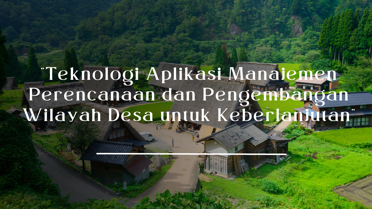 Teknologi Aplikasi Manajemen Perencanaan dan Pengembangan Wilayah Desa untuk Keberlanjutan