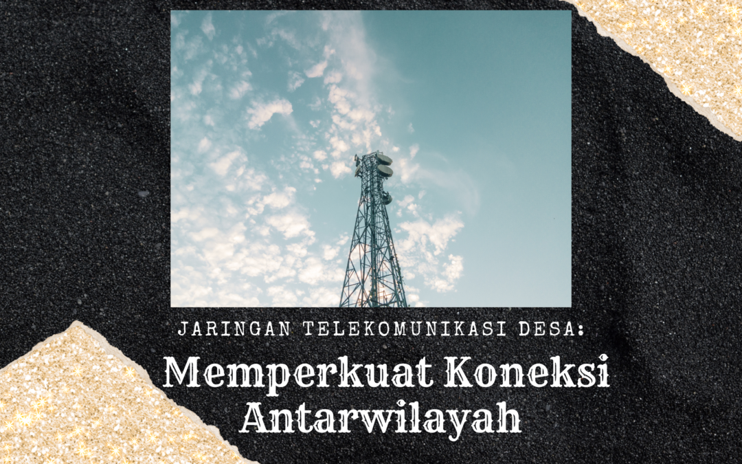 Jaringan Telekomunikasi Desa: Memperkuat Koneksi Antarwilayah